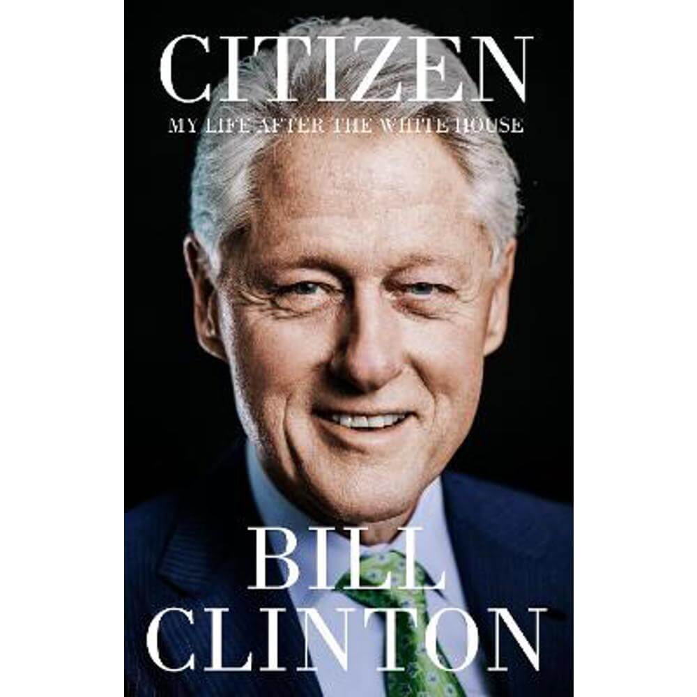 Citizen: My Life After the White House (Hardback) - President Bill Clinton